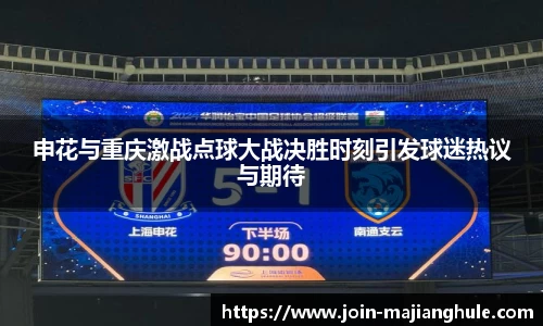 申花与重庆激战点球大战决胜时刻引发球迷热议与期待